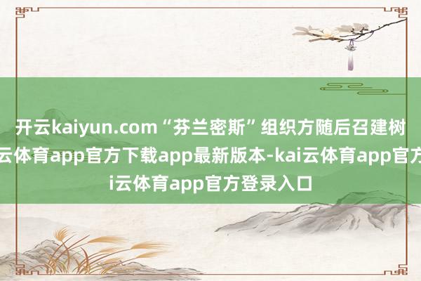 开云kaiyun.com“芬兰密斯”组织方随后召建树布会-kai云体育app官方下载app最新版本-kai云体育app官方登录入口